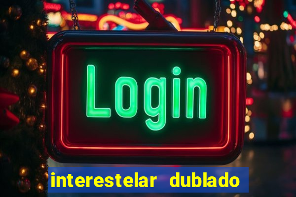 interestelar dublado 4k interestelar filme completo dublado